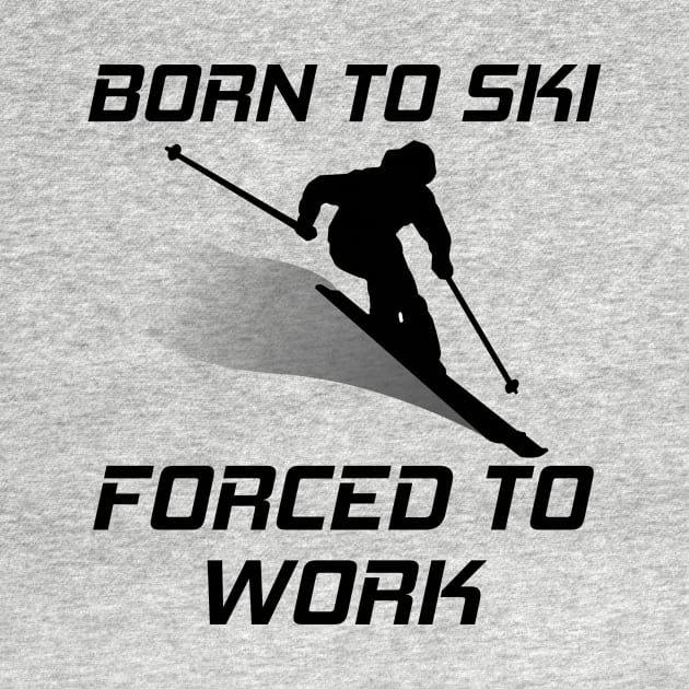 Born To Ski Forced To Work Funny Skiing Skier Mountain Lover by ChrisWilson